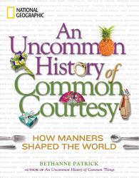 An Uncommon History of Common Courtesy : How Manners Shaped the World