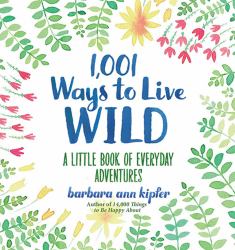 1,001 Ways to Live Wild : A Little Book of Everyday Adventures