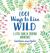 1,001 Ways to Live Wild : A Little Book of Everyday Adventures