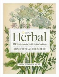 National Geographic Herbal : 100 Herbs from the World's Healing Traditions