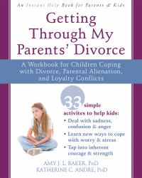 Getting Through My Parents' Divorce : A Workbook for Dealing with Parental Alienation, Loyalty Conflicts, and Other Tough Stuff