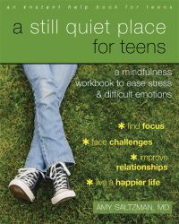 A Still Quiet Place for Teens : A Mindfulness Workbook to Ease Stress and Difficult Emotions