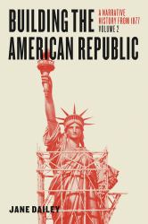 Building the American Republic, Volume 2 : A Narrative History From 1877