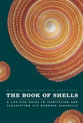 The Book of Shells : A Life-Size Guide to Identifying and Classifying Six Hundred Seashells