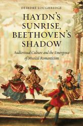 Haydn's Sunrise, Beethoven's Shadow : Audiovisual Culture and the Emergence of Musical Romanticism