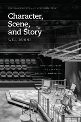 Character, Scene, and Story : New Tools from the Dramatic Writer's Companion