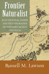 Frontier Naturalist : Jean Louis Berlandier and the Exploration of Northern Mexico and Texas