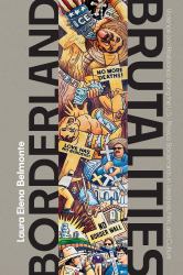 Borderland Brutalities : Violence and Resistance along the US-Mexico Borderlands in Literature, Film, and Culture