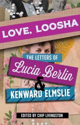 Love, Loosha : The Letters of Lucia Berlin and Kenward Elmslie