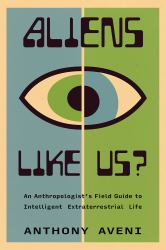 Aliens Like Us? : An Anthropologists Field Guide to Intelligent Extraterrestrial Life