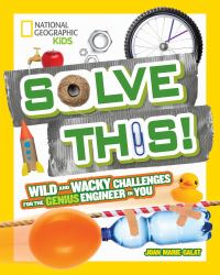 Solve This! : Wild and Wacky Challenges for the Genius Engineer in You