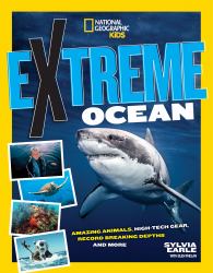 Extreme Ocean : Amazing Animals, High-Tech Gear, Record-Breaking Depths, and More