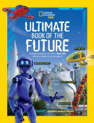 Ultimate Book of the Future : Incredible, Ingenious, and Totally Real Tech That Will Change Life As You Know It