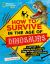 How to Survive in the Age of Dinosaurs : A Handy Guide to Dodging Deadly Predators, Riding Out Mega-Monsoons, and Escaping Other Perils of the Prehistoric