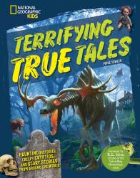 Terrifying True Tales : Haunting Histories, Creepy Cryptids, and Scary Stories from Around the World