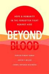 Beyond Blood : Hope and Humanity in the Forgotten Fight Against AIDS