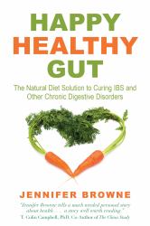 Happy Healthy Gut : The Natural Diet Solution to Curing IBS and Other Chronic Digestive Disorders