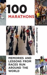 100 Marathons : Memories and Lessons from Races Run Around the World