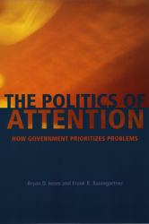 The Politics of Attention : How Government Prioritizes Problems