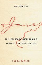 The Story of Jane : The Legendary Underground Feminist Abortion Service