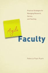 Agile Faculty : Practical Strategies for Managing Research, Service, and Teaching