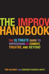 The Improv Handbook : The Ultimate Guide to Improvising in Comedy, Theatre, and Beyond