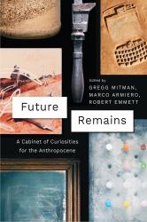 Future Remains : A Cabinet of Curiosities for the Anthropocene