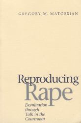 Reproducing Rape : Domination Through Talk in the Courtroom