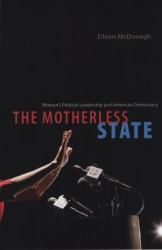 The Motherless State : Women's Political Leadership and American Democracy