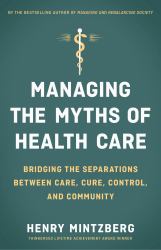 Managing the Myths of Health Care : Bridging the Separations Between Care, Cure, Control, and Community