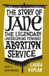 The Story of Jane : The Legendary Underground Feminist Abortion Service