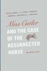 Miss Cutler and the Case of the Resurrected Horse : Social Work and the Story of Poverty in America, Australia, and Britain