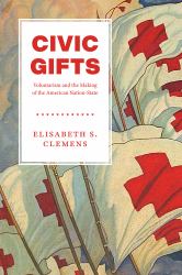 Civic Gifts : Voluntarism and the Making of the American Nation-State