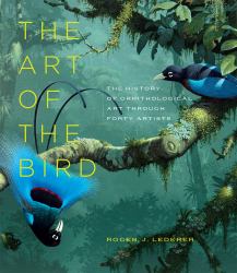 The Art of the Bird : The History of Ornithological Art Through Forty Artists