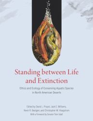 Standing Between Life and Extinction : Ethics and Ecology of Conserving Aquatic Species in North American Deserts