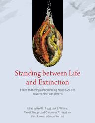 Standing Between Life and Extinction : Ethics and Ecology of Conserving Aquatic Species in North American Deserts