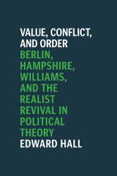 Value, Conflict, and Order : Berlin, Hampshire, Williams, and the Realist Revival in Political Theory