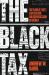 The Black Tax : 150 Years of Theft, Exploitation, and Dispossession in America