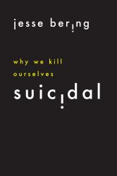 Suicidal : Why We Kill Ourselves