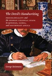 The Devil's Handwriting : Precoloniality and the German Colonial State in Qingdao, Samoa, and Southwest Africa