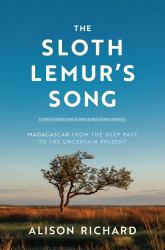 The Sloth Lemur's Song : Madagascar from the Deep Past to the Uncertain Present