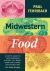 Midwestern Food : A Chef's Guide to the Surprising History of a Great American Cuisine, with More Than 100 Tasty Recipes