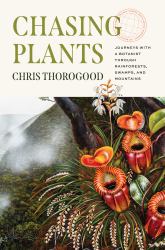 Chasing Plants : Journeys with a Botanist Through Rainforests, Swamps, and Mountains