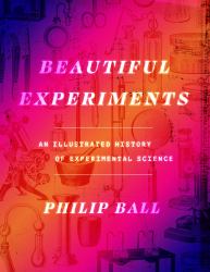 Beautiful Experiments : An Illustrated History of Experimental Science