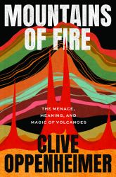 Mountains of Fire : The Menace, Meaning, and Magic of Volcanoes