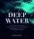 Deep Water : From the Frilled Shark to the Dumbo Octopus and from the Continental Shelf to the Mariana Trench