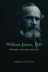 William James, MD : Philosopher, Psychologist, Physician