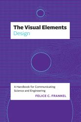 The Visual Elements--Design : A Handbook for Communicating Science and Engineering