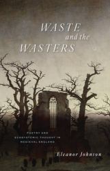 Waste and the Wasters : Poetry and Ecosystemic Thought in Medieval England