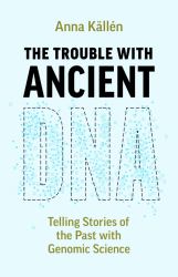 The Trouble with Ancient DNA : Telling Stories of the Past with Genomic Science